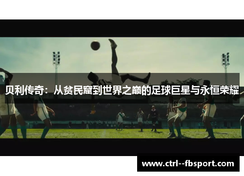 贝利传奇：从贫民窟到世界之巅的足球巨星与永恒荣耀