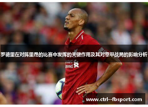 罗德里在对阵里昂的比赛中发挥的关键作用及其对意甲战局的影响分析