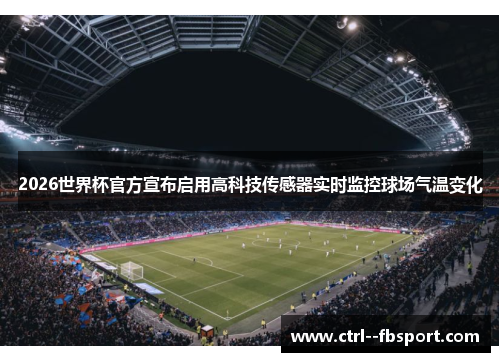 2026世界杯官方宣布启用高科技传感器实时监控球场气温变化 2026世界杯官方宣布启用高科技传感器实时监控球场气温变化